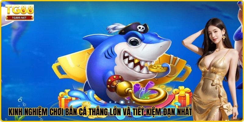 Kinh Nghiệm Chơi Bắn Cá Thắng Lớn Và Tiết Kiệm Đạn Nhất