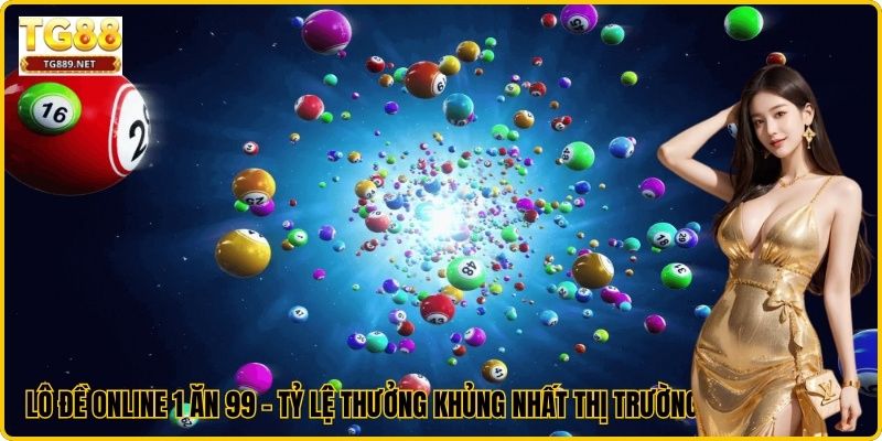 Lô Đề Online 1 Ăn 99 - Tỷ Lệ Thưởng Khủng Nhất Thị Trường